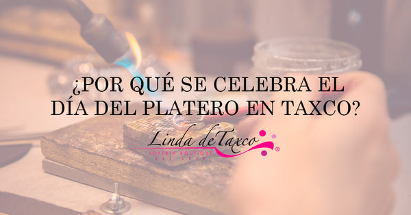 ¿Por qué se Celebra el Día del Platero en Taxco?